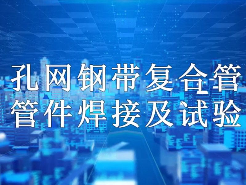 开云网-开云网（中国）
复合管管件焊接及试验视频